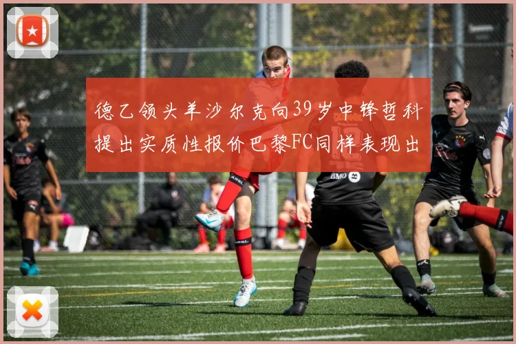 德乙领头羊沙尔克向39岁中锋哲科提出实质性报价巴黎FC同样表现出兴趣